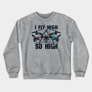 Drone I Fly High So High Crewneck Sweatshirt